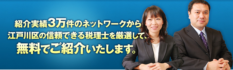 紹介実績3万件のネットワークから江戸川区の信頼できる税理士を厳選して、無料でご紹介いたします。