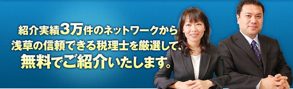 紹介実績3万件のネットワークから浅草の信頼できる税理士を厳選して、無料でご紹介いたします。