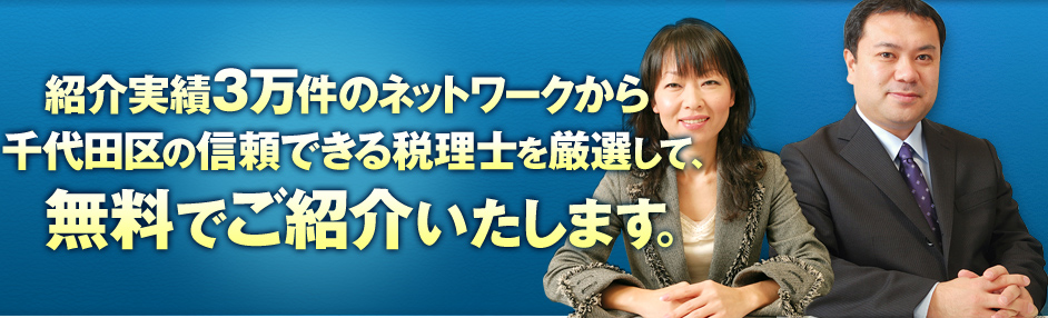 紹介実績3万件のネットワークから千代田区の信頼できる税理士を厳選して、無料でご紹介いたします。