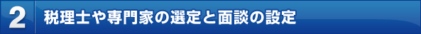 2.税理士や専門家の選定と面談の設定