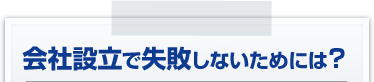 会社設立で失敗しないためには？