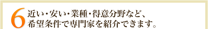 6.近い･安い・業種・得意分野など、希望条件で税理士を紹介できます。