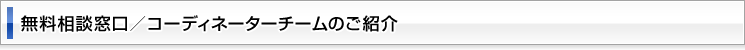 無料相談窓口／コーディネーターチームのご紹介