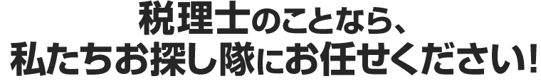 税理士のことなら、私たちお探し隊にお任せください！