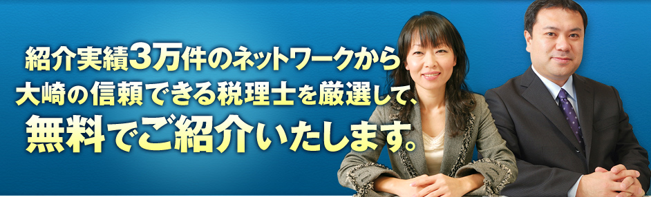 紹介実績3万件のネットワークから大崎の信頼できる税理士を厳選して、無料でご紹介いたします。