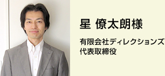 星 僚太朗様　有限会社ディレクションズ　代表取締役