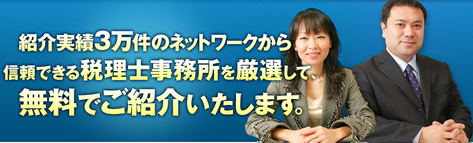 紹介実績3万件のネットワークから厳選した信頼できる税理士事務所を、無料でご紹介いたします。