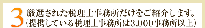 3.厳選された税理士事務所だけをご紹介します。（提携している専門家は3,000名以上）